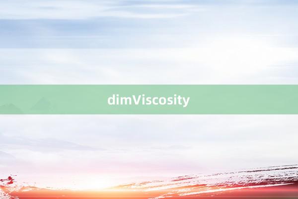 dimViscosity